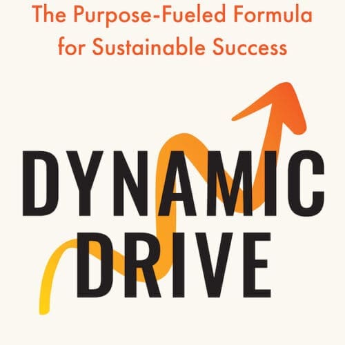 Dynamic Drive: The Purpose-Fueled Formula for Sustainable Success