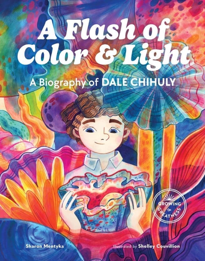 A Flash of Color and Light: A Picture Book Biography of Dale Chihuly