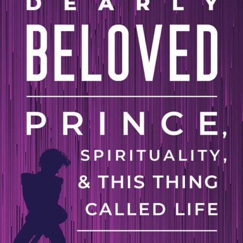 Dearly Beloved: Prince, Spirituality, and This Thing Called Life