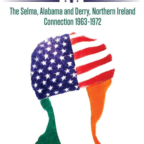 Good Trouble: The Selma, Alabama and Derry, Northern Ireland Connection 1963-1972
