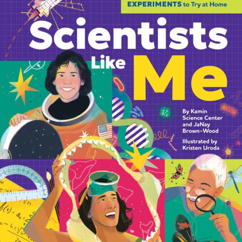 Scientist Like Me: Stories, Advice, and Inspiration from 25 Trailblazers with Experiments to Try at Home