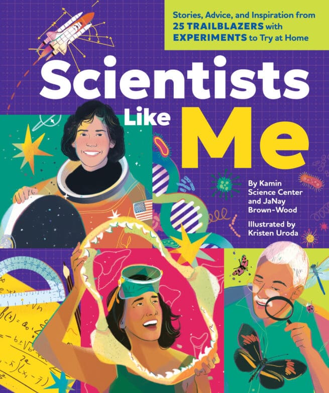 Scientist Like Me: Stories, Advice, and Inspiration from 25 Trailblazers with Experiments to Try at Home