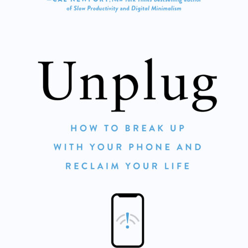 Unplug: How to Break Up with Your Phone and Reclaim Your Life