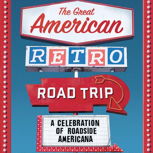 The Great American Retro Road Trip: A Celebration of Roadside Americana