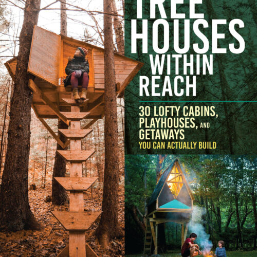 Tree Houses within Reach: 30 Lofty Cabins, Playhouses, and Getaways You Can Actually Build