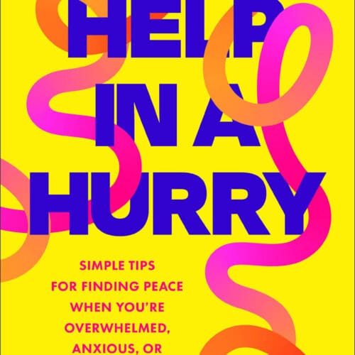 Help in a Hurry: Simple Tips for Finding Peace When You're Overwhelmed, Anxious, or Stressed