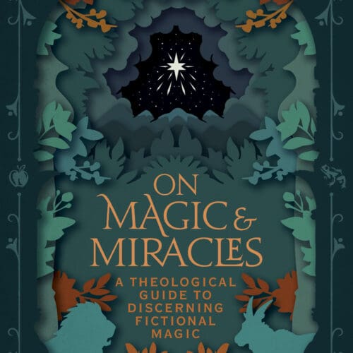 On Magic & Miracles: A Theological Guide to Discerning Fictional Magic