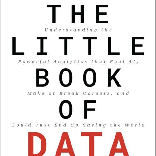 The Little Book of Data: Understanding the Powerful Analytics that Drive AI, Make or Break Careers, and Could Just End Up Saving the World