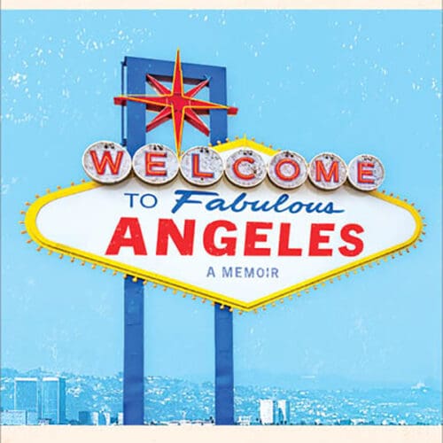 Welcome to Fabulous Angeles: The Rock 'n' Roll Adventures of a Wayward Westside Teen