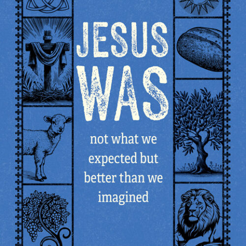 Jesus Was: Not What We Expected but Better Than We Imagined