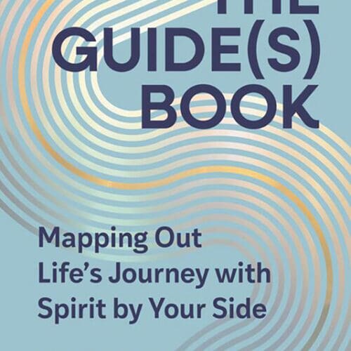 The Guide(s) Book: Mapping Out Life’s Journey with Spirit by Your Side