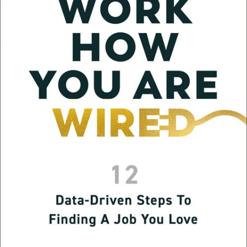 Work How You are Wired: 12 Data-Driven Steps to Finding A Job You Love