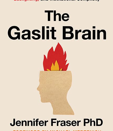 The Gaslit Brain: Protect Your Brain from the Lies of Bullying, Gaslighting, and Institutional Complicity