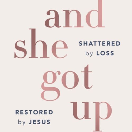 And She Got Up: Shattered by Loss, Restored by Jesus