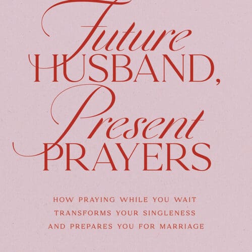 Future Husband, Present Prayers: How Praying While You Wait Transforms Your Singleness and Prepares You for Marriage