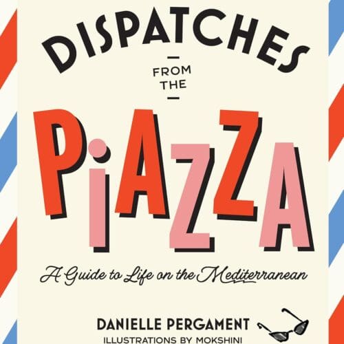 Dispatches from the Piazza: A Guide to Life on the Mediterranean