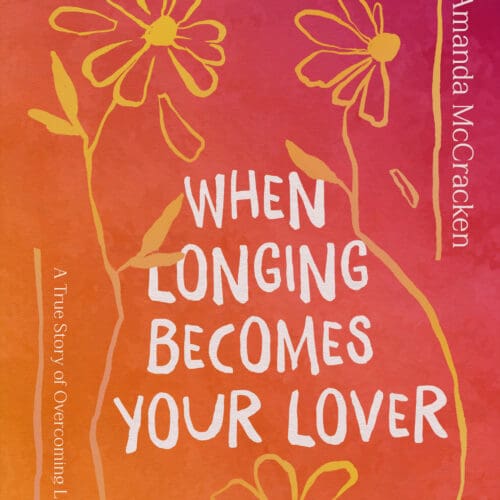 When Longing Becomes Your Lover: Breaking from Infatuation, Rejection, and Perfectionism to Find Authentic Love: A True Story of Overcoming Limerence