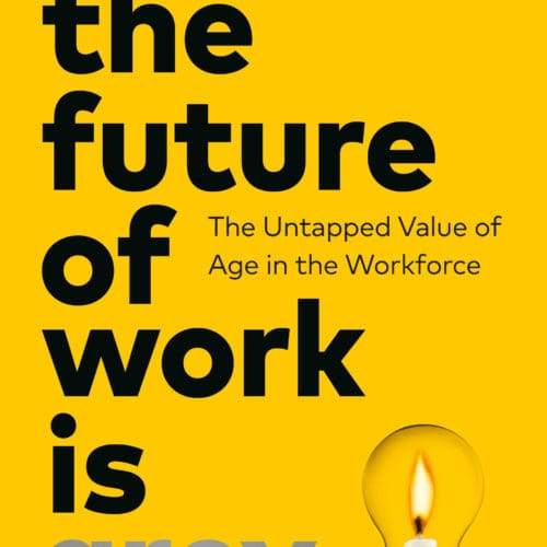The Future of Work Is Grey: The Untapped Value of Age in the Workforce