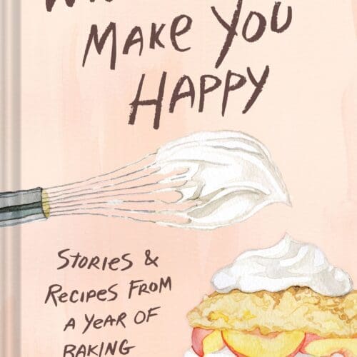 Will This Make You Happy: Stories & Recipes from a Year of Baking