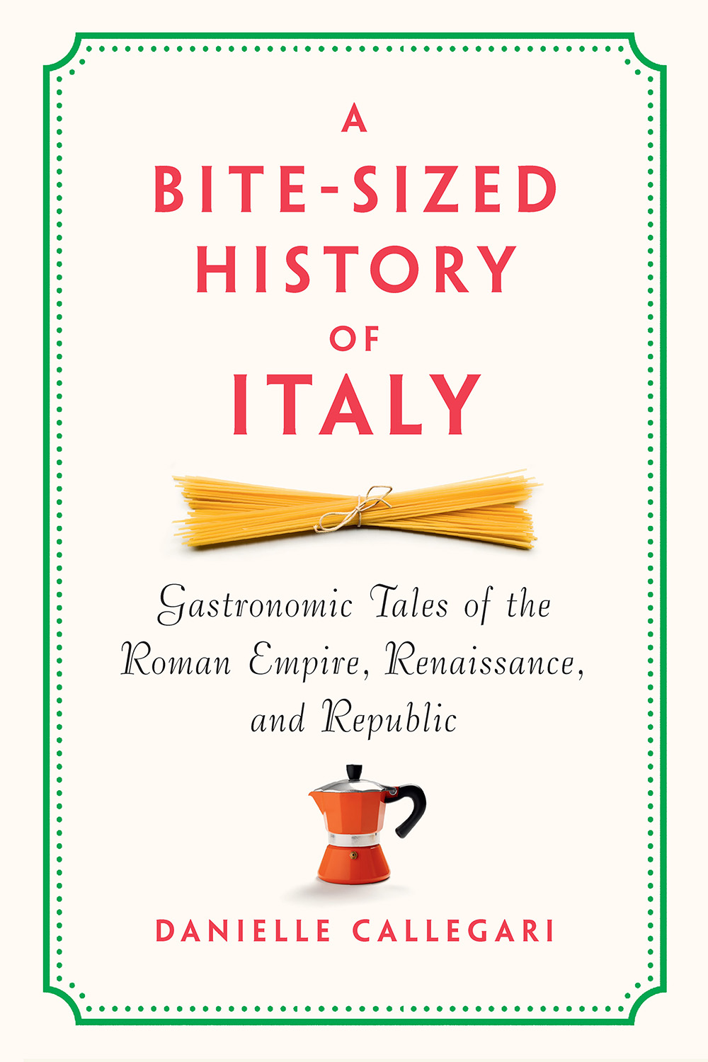 A Bite-Sized History of Italy: Gastronomic Tales of the Roman Empire, Renaissance, and Republic