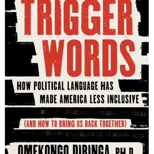 Trigger Words: How Political Language Has Made America Less Inclusive (And How to Bring Us Back Together)