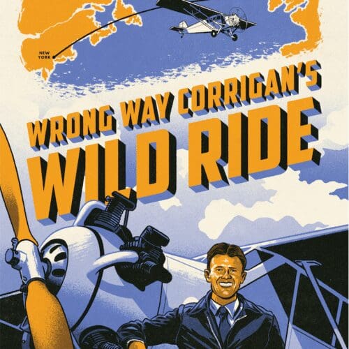 Wrong Way Corrigan's Wild Ride: The Unbelievable Tale of an Accidental Transatlantic Flight