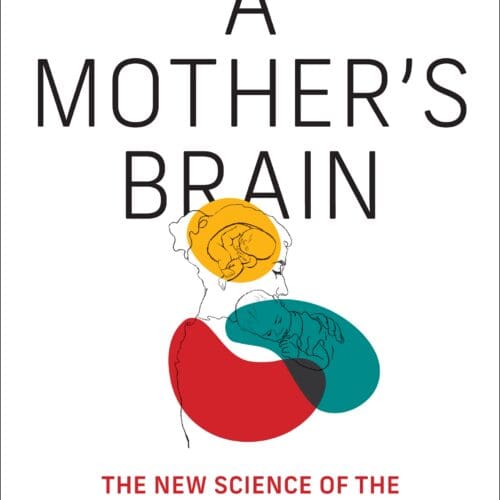 A Mother's Brain: The New Science of the Neuro-Maternal Revolution