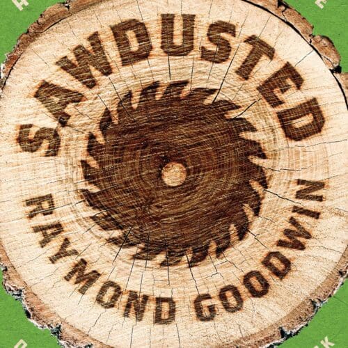 Sawdusted: A Millhand's Chronicle of Hell-Raising and Hard Work